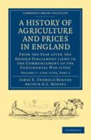 A History of Agriculture and Prices in England Volume 7 1703-1793