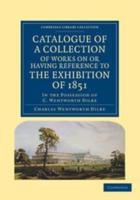 Catalogue of a Collection of Works on or Having Reference to the Exhibition of 1851
