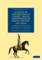 Account of the Kingdom of Caubul, and Its Dependencies in Persia, Tartary, and India