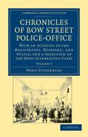 Chronicles of Bow Street Police-Office: With an Account of the Magistrates, Runners', and Police; And a Selection of the Most Interesting Cases