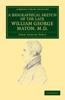 A Biographical Sketch of the Late William George Maton M.D