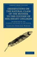 Observations on the Natural Claim of the Mother to the Custody of Her Infant Children: As Affected by the Common Law Right of the Father
