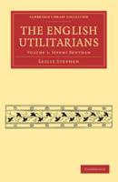 The English Utilitarians. Volume 1 Jeremy Bentham