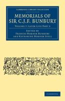 Later Life Part 3. Memorials of Sir C. J. F. Bunbury, Bart