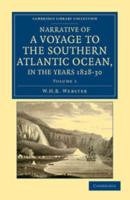 Narrative of a Voyage to the Southern Atlantic Ocean, in the Years 1828, 29, 30, Performed in Hm Sloop Chanticleer: Under the Command of the Late Capt