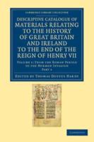 Descriptive Catalogue of Materials Relating to the History of Great Britain and Ireland to the End of the Reign of Henry VII. Volume 1 From the Roman Period to the Norman Invasion