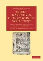Select Narratives of Holy Women: Syriac Text: From the Syro-Antiochene or Sinai Palimpsest