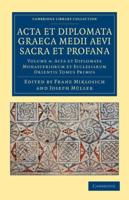 Acta Et Diplomata Monasteriorum Et Ecclesiarum Orientis Tomus Primus. Acta Et Diplomata Graeca Medii Aevi Sacra Et Profana