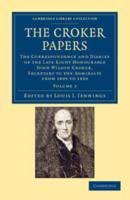 The Croker Papers: The Correspondence and Diaries of the Late Right Honourable John Wilson Croker, LL.D., F.R.S., Secretary to the Admira