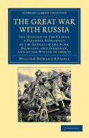 The Great War with Russia: The Invasion of the Crimea; A Personal Retrospect of the Battles of the Alma, Balaclava, and Inkerman, and of the Wint