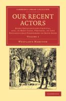 Our Recent Actors: Being Recollections Critical, And, in Many Cases, Personal, of Late Distinguished Performers of Both Sexes