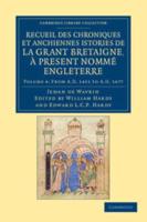 From AD 1431 to AD 1477. Recueil Des Chroniques Et Anchiennes Istories De La Grant Bretaigne, À Present Nommé Engleterre