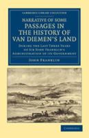 Narrative of Some Passages in the History of Van Diemen's Land: During the Last Three Years of Sir John Franklin's Administration of Its Government