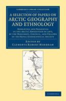 A   Selection of Papers on Arctic Geography and Ethnology: Reprinted and Presented to the Arctic Expedition of 1875, by the President, Council, and Fe
