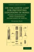 On the Safety Lamp for Preventing Explosions in Mines, Houses Lighted by Gas, Spirit Warehouses, or Magazines in Ships, Etc.: With Some Researches on