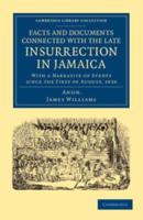 Facts and Documents Connected with the Late Insurrection in Jamaica: With a Narrative of Events Since the First of August, 1834