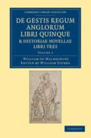 De Gestis Regum Anglorum Libri Quinque: Historiae Novellae Libri Tres