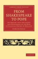 From Shakespeare to Pope: An Inquiry Into the Causes and Phenomena of the Rise of Classical Poetry in England