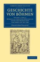 Geschichte Von Böhmen Volume 2 Böhmen Als Erbliches Königreich Unter Den Premysliden Vom Jahre 1197 Bis 1306