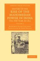 History of the Rise of the Mahomedan Power in India, Till the Year Ad 1612 - Volume 1