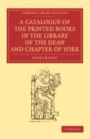 A Catalogue of the Printed Books in the Library of the Dean and Chapter of York