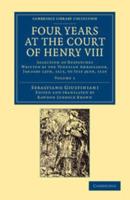 Four Years at the Court of Henry VIII: Selection of Despatches Written by the Venetian Ambassador, Sebastian Giustinian, and Addressed to the Signory