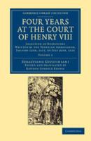 Four Years at the Court of Henry VIII: Selection of Despatches Written by the Venetian Ambassador, Sebastian Giustinian, and Addressed to the Signory