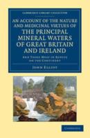 An  Account of the Nature and Medicinal Virtues of the Principal Mineral Waters of Great Britain and Ireland: And Those Most in Repute on the Continen