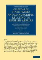 Calendar of State Papers and Manuscripts, Relating to English Affairs: Existing in the Archives and Collections of Venice, and in Other Libraries of N