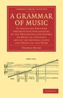 A Grammar of Music: To Which Are Prefixed Observations Explanatory of the Properties and Powers of Music as a Science and of the General S