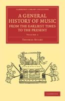 A General History of Music, from the Earliest Times to the Present: Volume 1: Comprising the Lives of Eminent Composers and Musical Writers