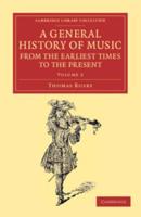 A General History of Music, from the Earliest Times to the Present: Volume 2: Comprising the Lives of Eminent Composers and Musical Writers
