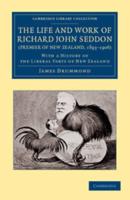 The Life and Work of Richard John Seddon (Premier of New Zealand, 1893 1906): With a History of the Liberal Party of New Zealand