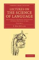 Lectures on the Science of Language: Volume 1: Delivered at the Royal Institution of Great Britain in 1861