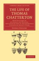 The Life of Thomas Chatterton: With Criticisms on His Genius and Writings, and a Concise View of the Controversy Concerning Rowley's Poems