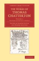 The Poems Attributed to Rowley. The Works of Thomas Chatterton