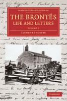 The Brontes Life and Letters: Being an Attempt to Present a Full and Final Record of the Lives of the Three Sisters, Charlotte, Emily and Anne Bront