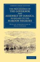 The Proceedings of the Governor and Assembly of Jamaica, in Regard to the Maroon Negroes