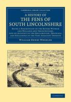 A   History of the Fens of South Lincolnshire: Being a Description of the Rivers Witham and Welland and Their Estuary, and an Account of the Reclamati