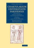 Chartularium Universitatis Parisiensis: Volume 1, AB Anno MCC Usque Ad Annum MCCLXXXVI: Sub Auspiciis Consilii Generalis Facultatum Parisiensium