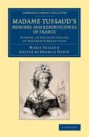 Madame Tussaud's Memoirs and Reminiscences of France: Forming an Abridged History of the French Revolution