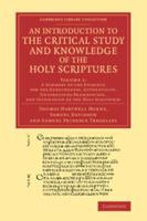 An  Introduction to the Critical Study and Knowledge of the Holy Scriptures: Volume 1, a Summary of the Evidence for the Genuineness, Authenticity, Un