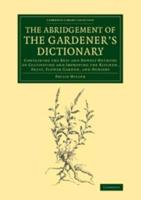 The Abridgement of the Gardener's Dictionary: Containing the Best and Newest Methods of Cultivating and Improving the Kitchen, Fruit, Flower Garden, a