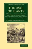 The Uses of Plants: A Manual of Economic Botany with Special Reference to Vegetable Products Introduced During the Last Fifty Years