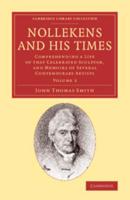 Nollekens and His Times: Comprehending a Life of That Celebrated Sculptor, and Memoirs of Several Contemporary Artists