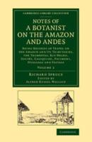 Notes of a Botanist on the Amazon and Andes: Being Records of Travel on the Amazon and Its Tributaries, the Trombetas, Rio Negro, Uaupes, Casiquiari,