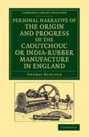 Personal Narrative of the Origin and Progress of the Caoutchouc, or, India-Rubber Manufacture in England