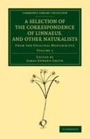 A Selection of the Correspondence of Linnaeus, and Other Naturalists Volume 1
