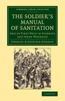 The Soldier's Manual of Sanitation and of First Help in Sickness and When Wounded