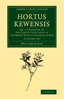 Hortus Kewensis, or, A Catalogue of the Plants Cultivated in the Royal Botanic Garden at Kew